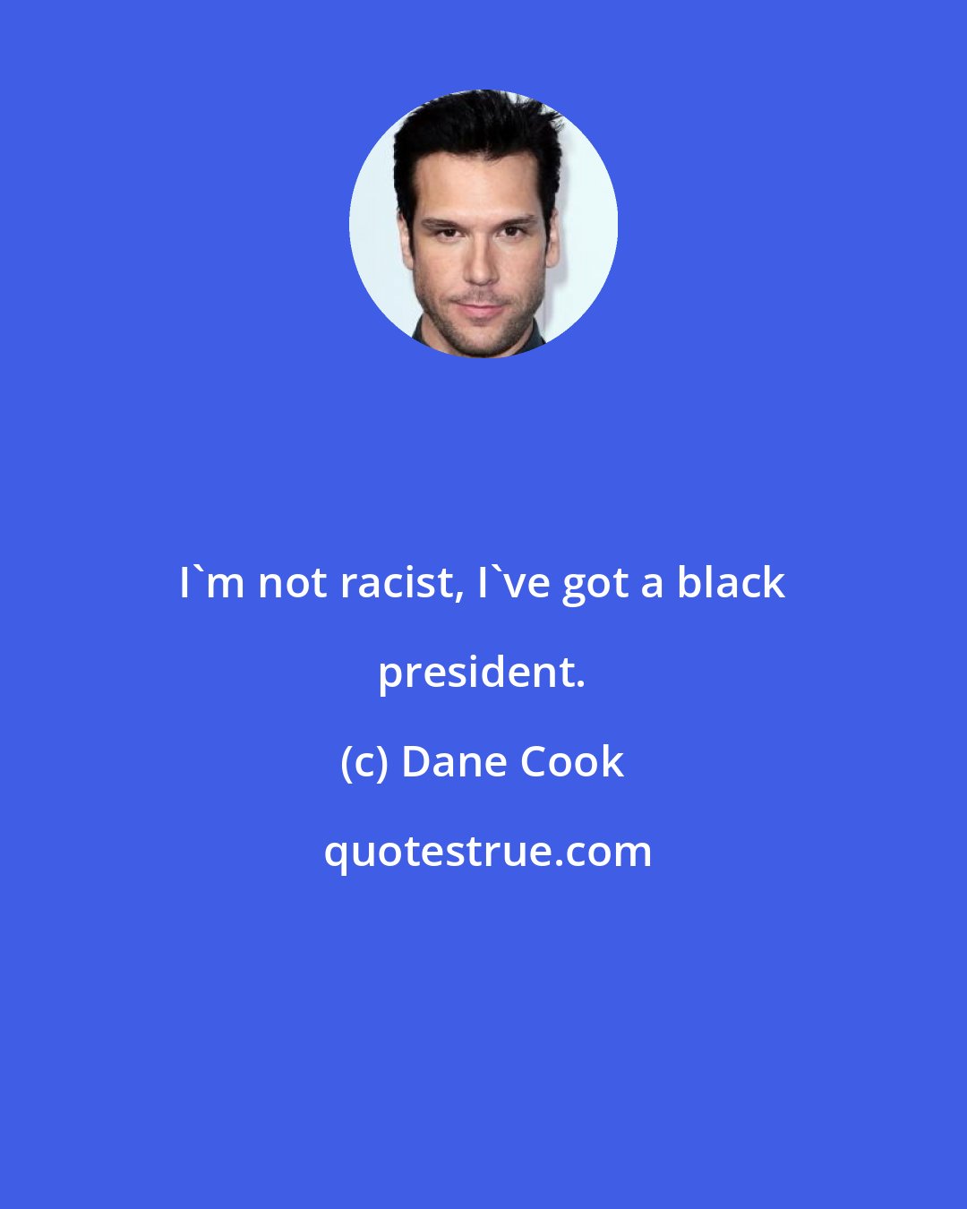 Dane Cook: I'm not racist, I've got a black president.