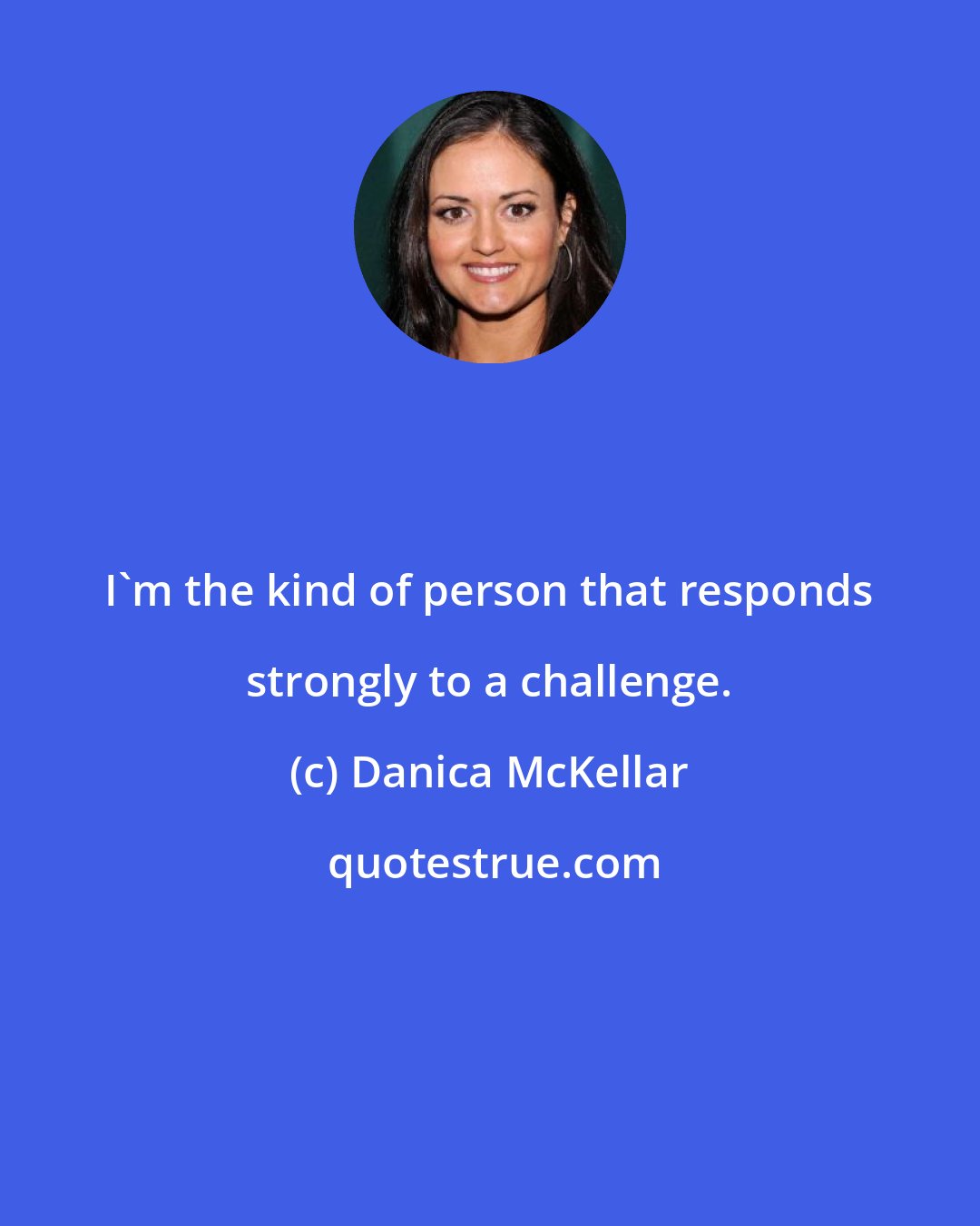 Danica McKellar: I'm the kind of person that responds strongly to a challenge.