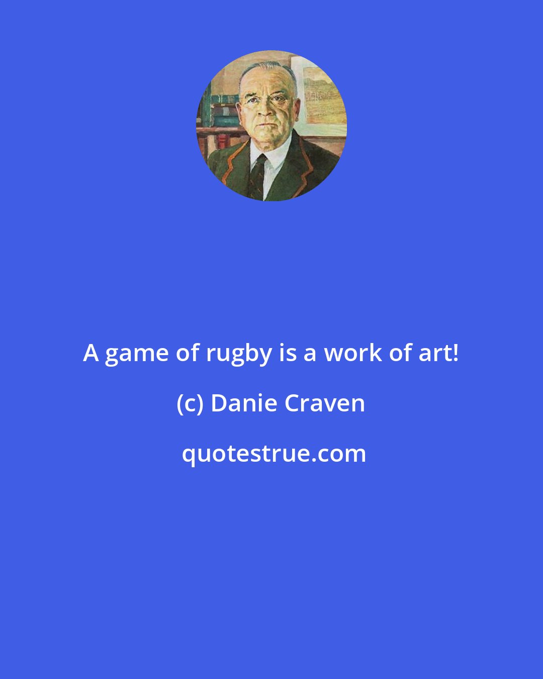 Danie Craven: A game of rugby is a work of art!