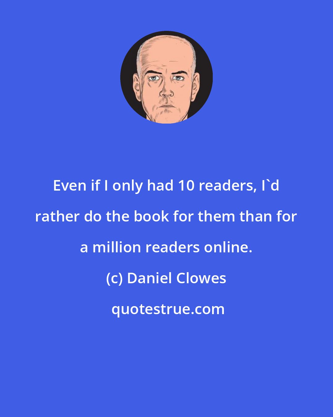 Daniel Clowes: Even if I only had 10 readers, I'd rather do the book for them than for a million readers online.