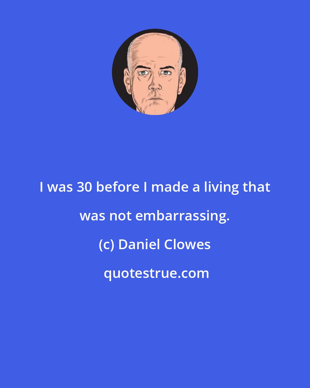 Daniel Clowes: I was 30 before I made a living that was not embarrassing.