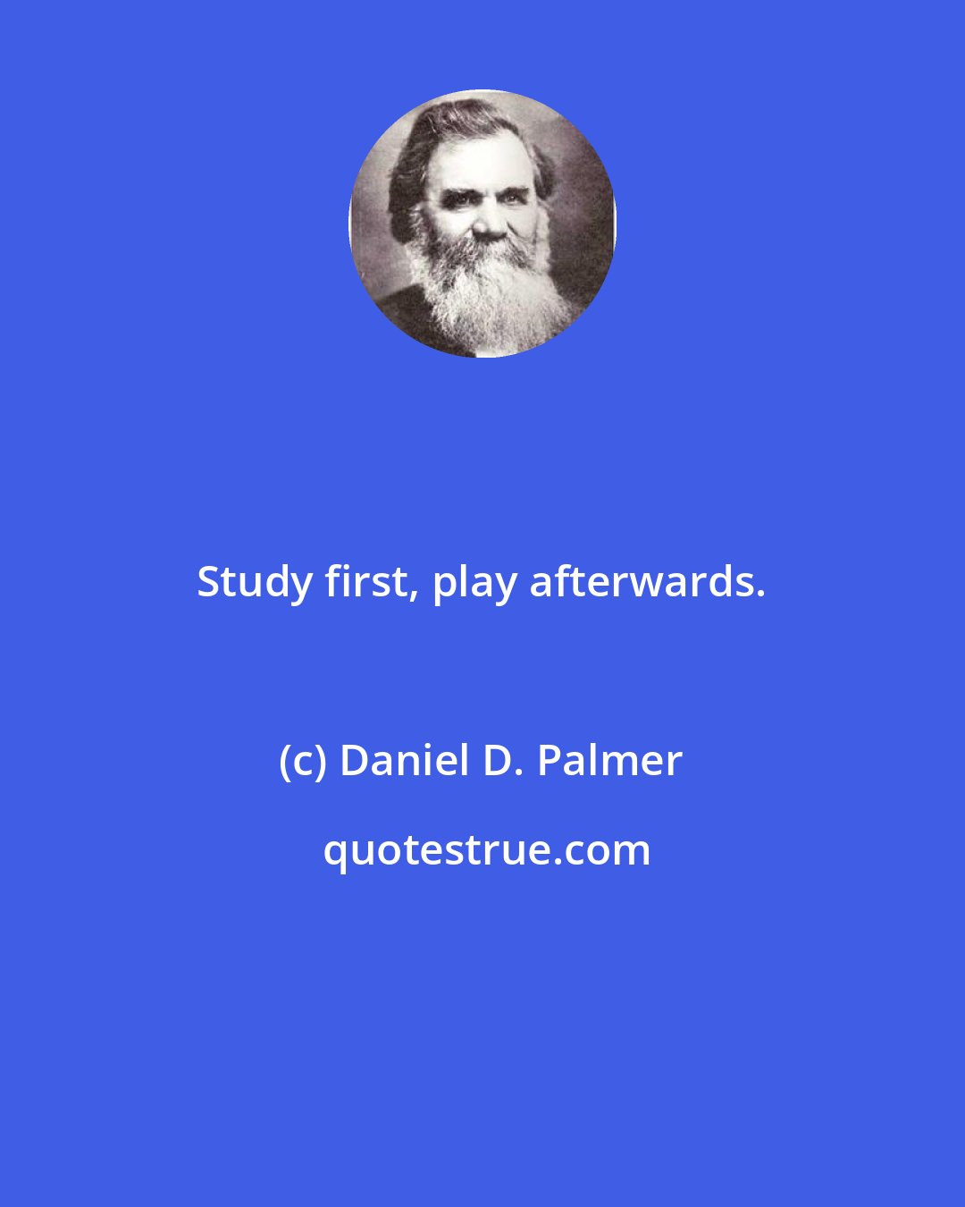 Daniel D. Palmer: Study first, play afterwards.