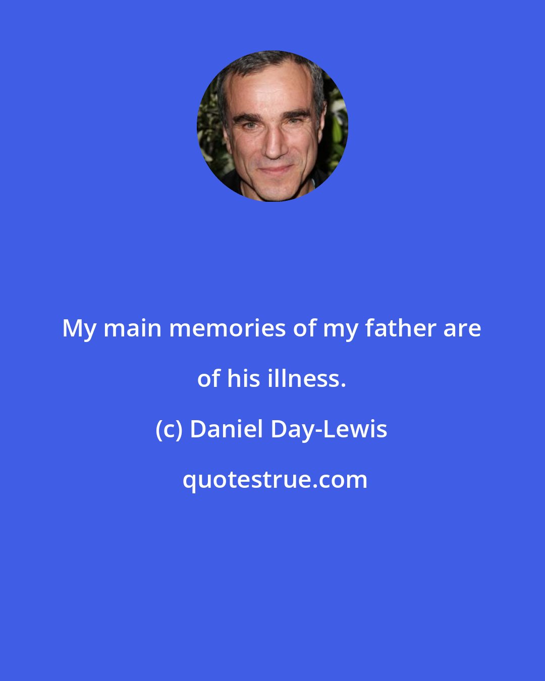 Daniel Day-Lewis: My main memories of my father are of his illness.