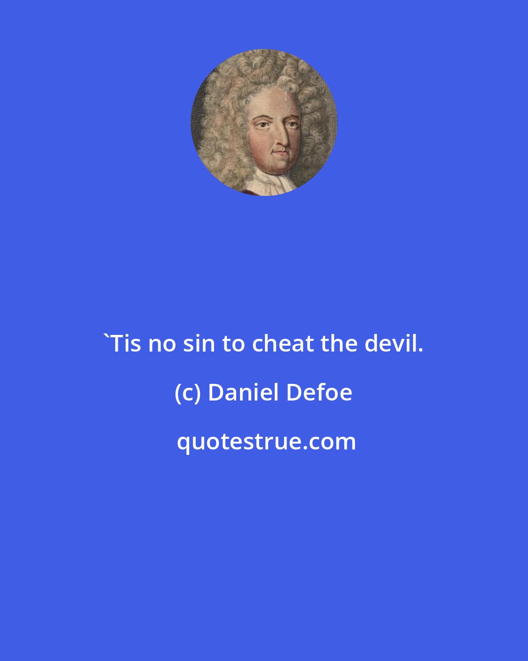 Daniel Defoe: 'Tis no sin to cheat the devil.