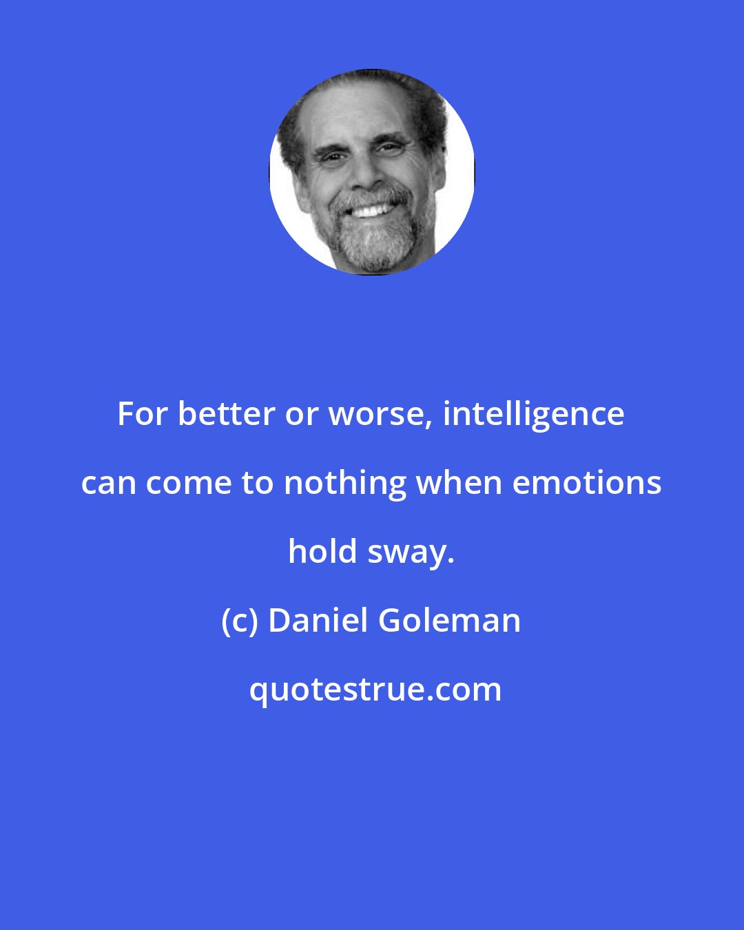 Daniel Goleman: For better or worse, intelligence can come to nothing when emotions hold sway.