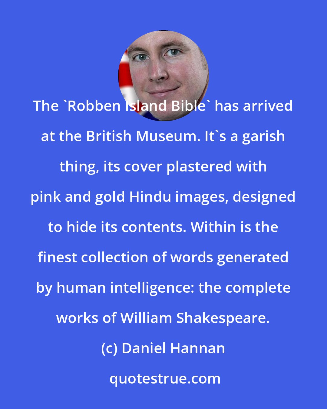 Daniel Hannan: The 'Robben Island Bible' has arrived at the British Museum. It's a garish thing, its cover plastered with pink and gold Hindu images, designed to hide its contents. Within is the finest collection of words generated by human intelligence: the complete works of William Shakespeare.