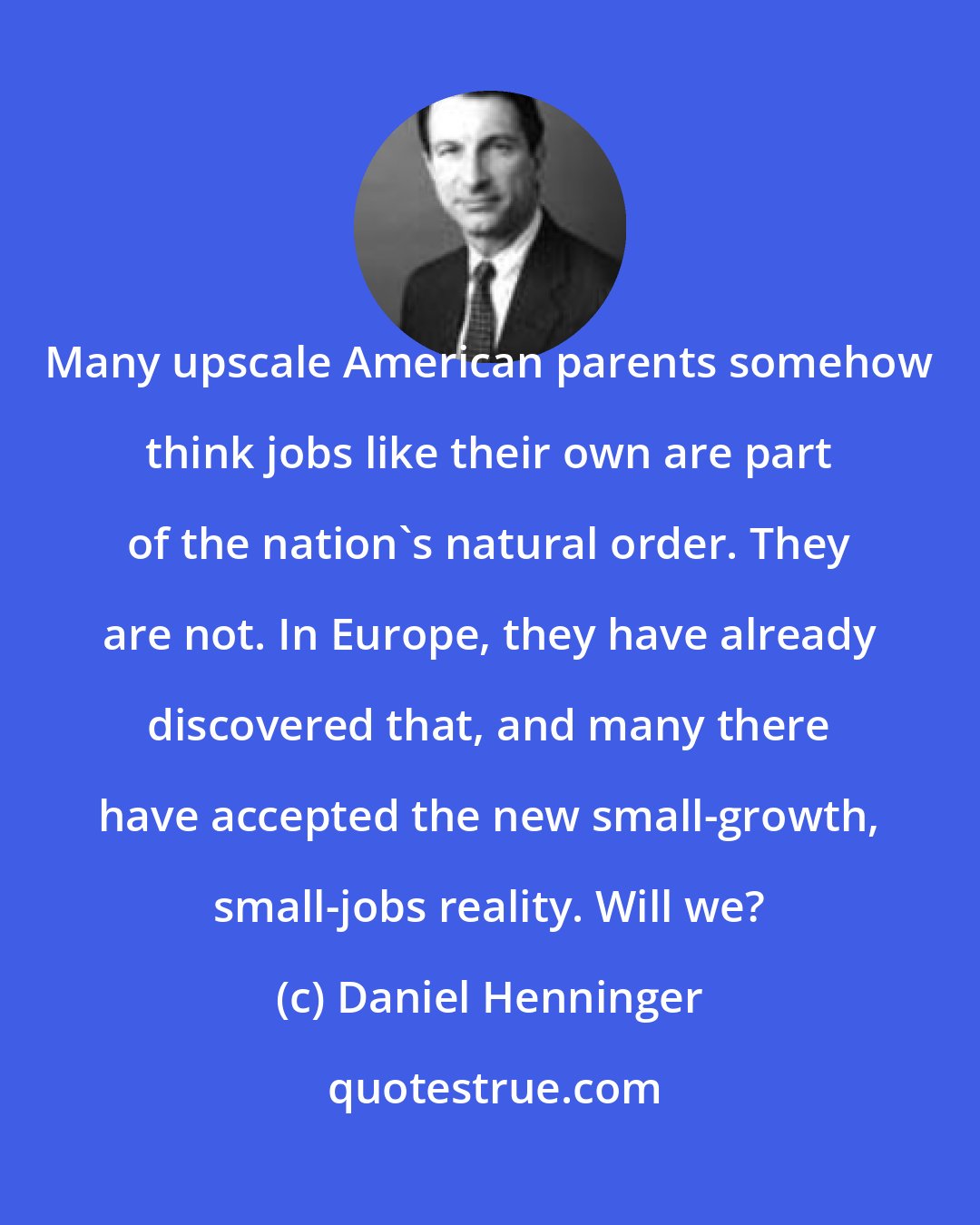 Daniel Henninger: Many upscale American parents somehow think jobs like their own are part of the nation's natural order. They are not. In Europe, they have already discovered that, and many there have accepted the new small-growth, small-jobs reality. Will we?