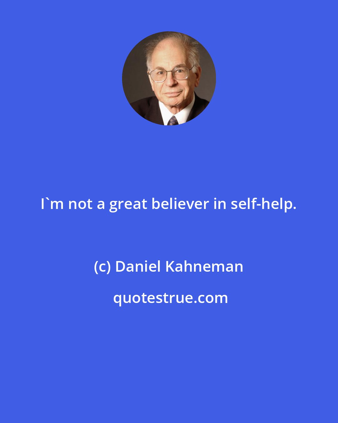 Daniel Kahneman: I'm not a great believer in self-help.