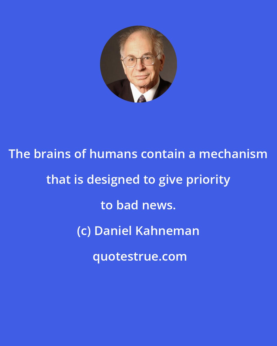 Daniel Kahneman: The brains of humans contain a mechanism that is designed to give priority to bad news.