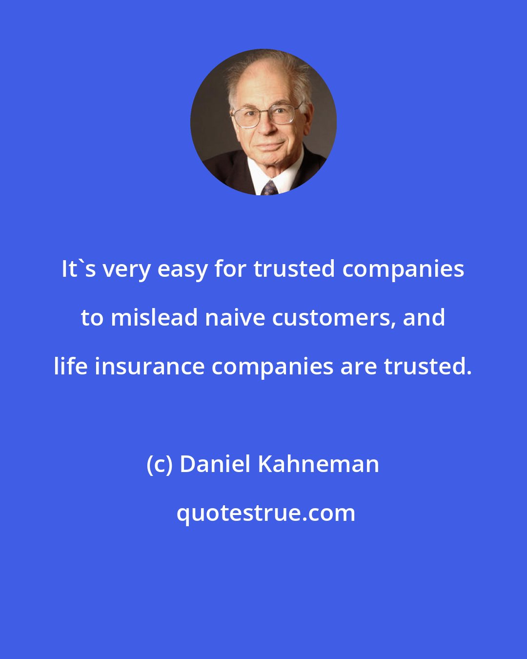 Daniel Kahneman: It's very easy for trusted companies to mislead naive customers, and life insurance companies are trusted.