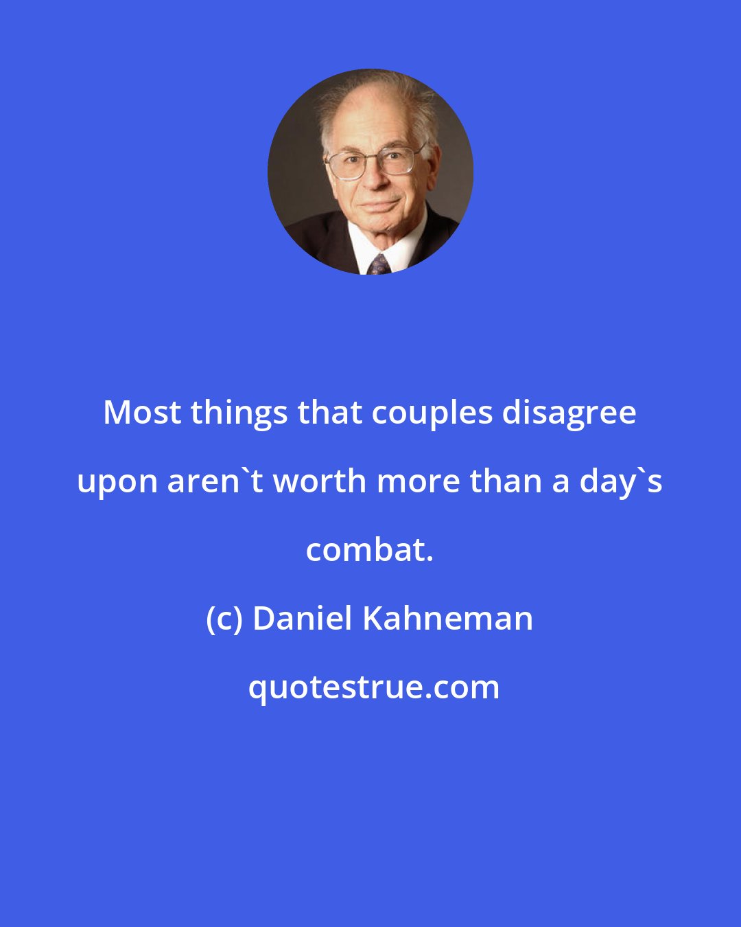 Daniel Kahneman: Most things that couples disagree upon aren't worth more than a day's combat.