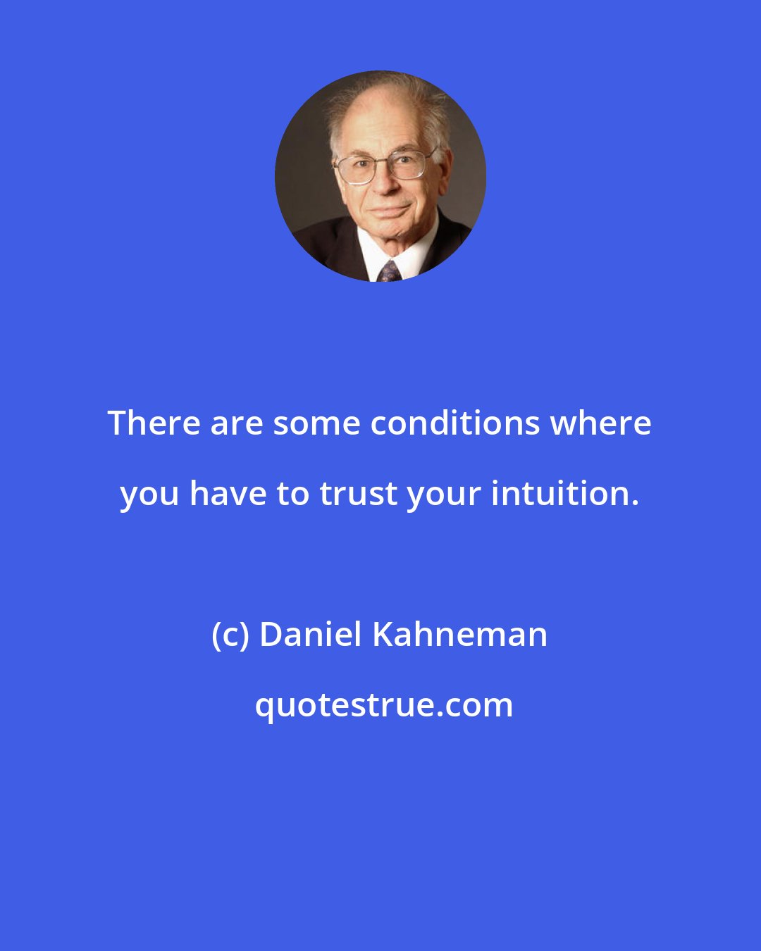 Daniel Kahneman: There are some conditions where you have to trust your intuition.