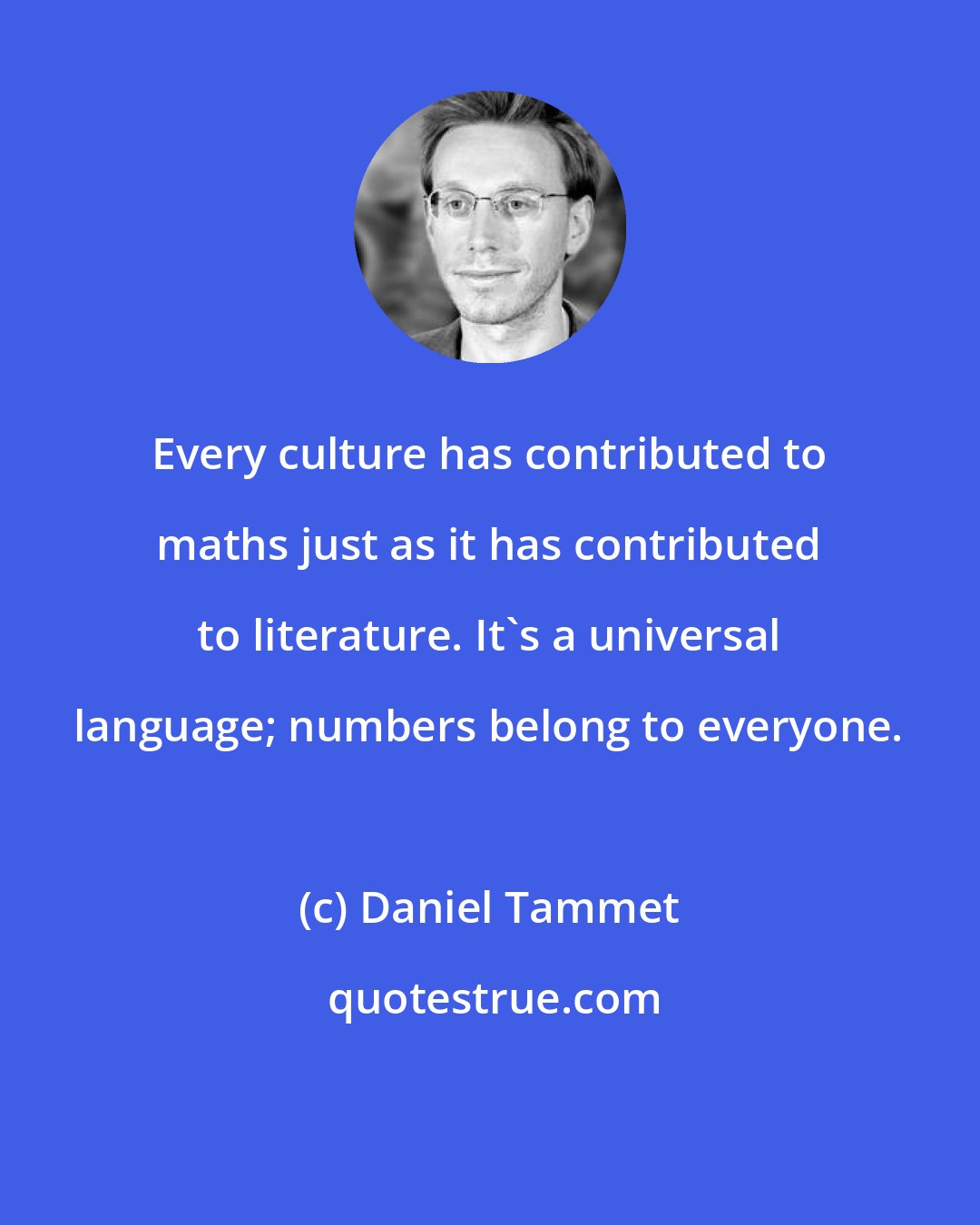 Daniel Tammet: Every culture has contributed to maths just as it has contributed to literature. It's a universal language; numbers belong to everyone.