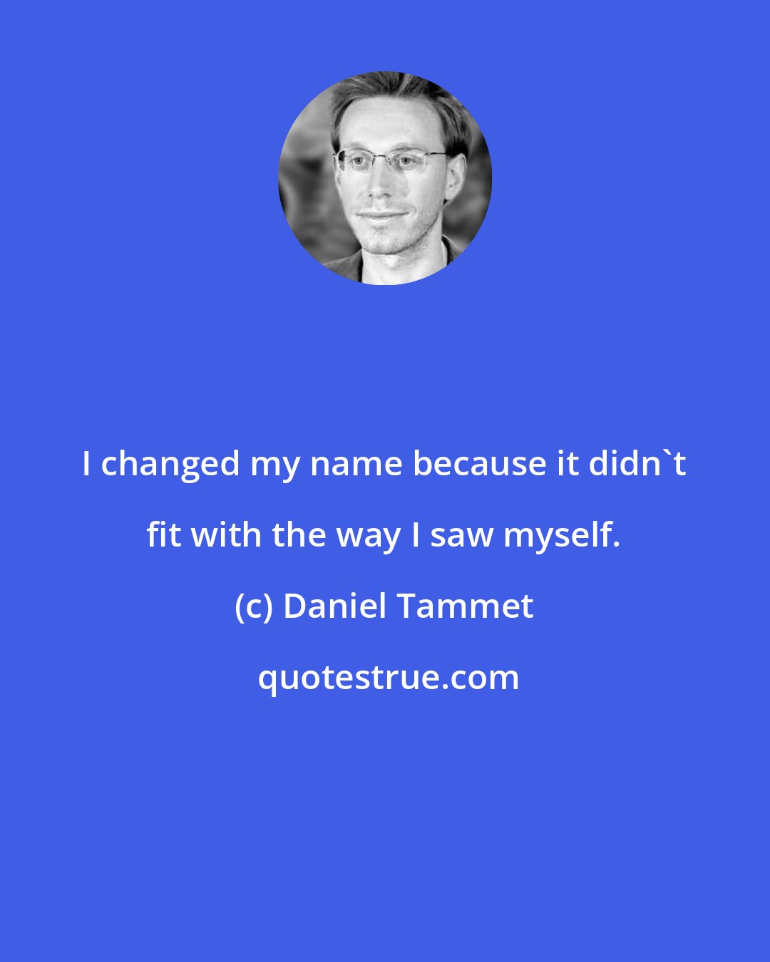 Daniel Tammet: I changed my name because it didn't fit with the way I saw myself.