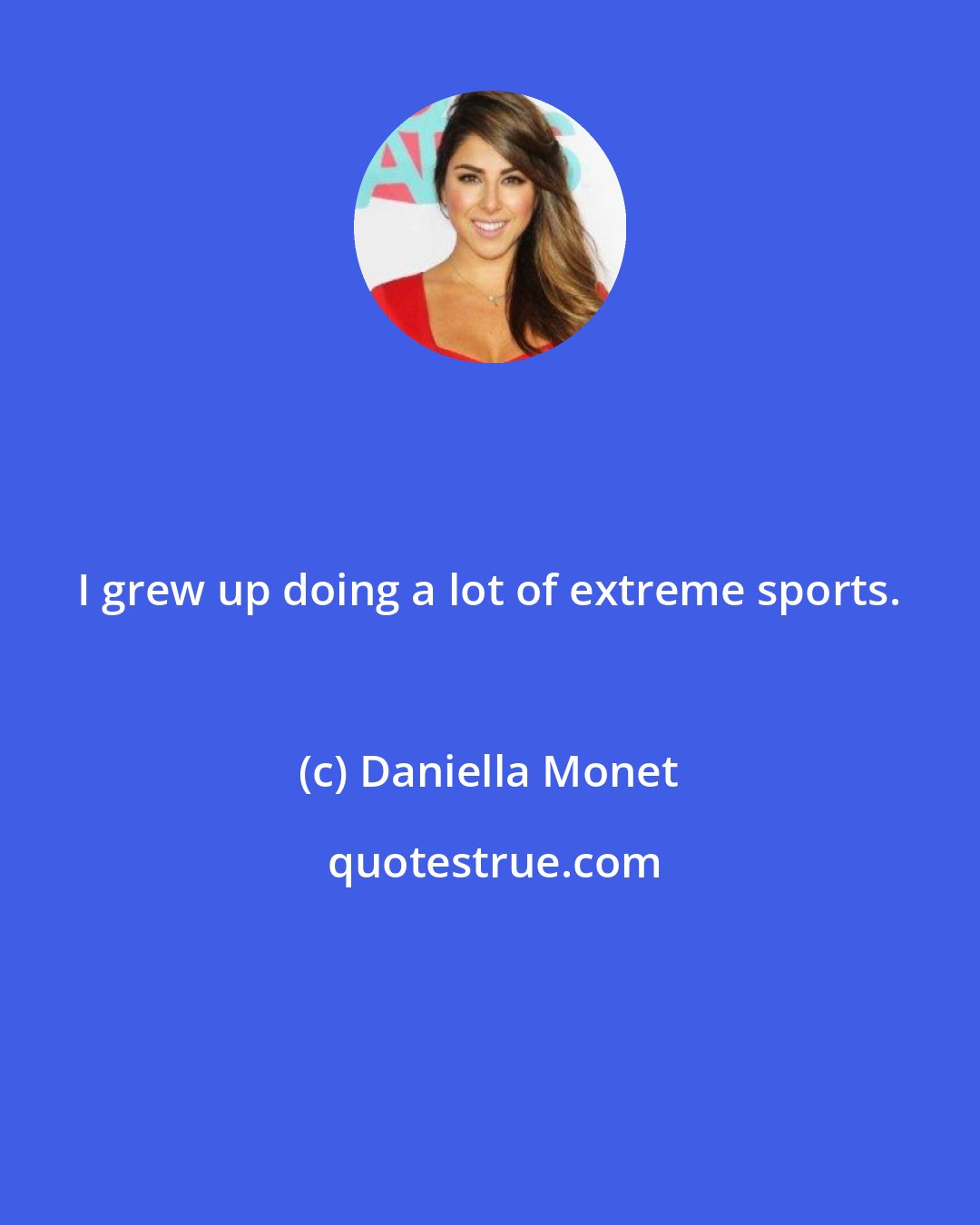 Daniella Monet: I grew up doing a lot of extreme sports.