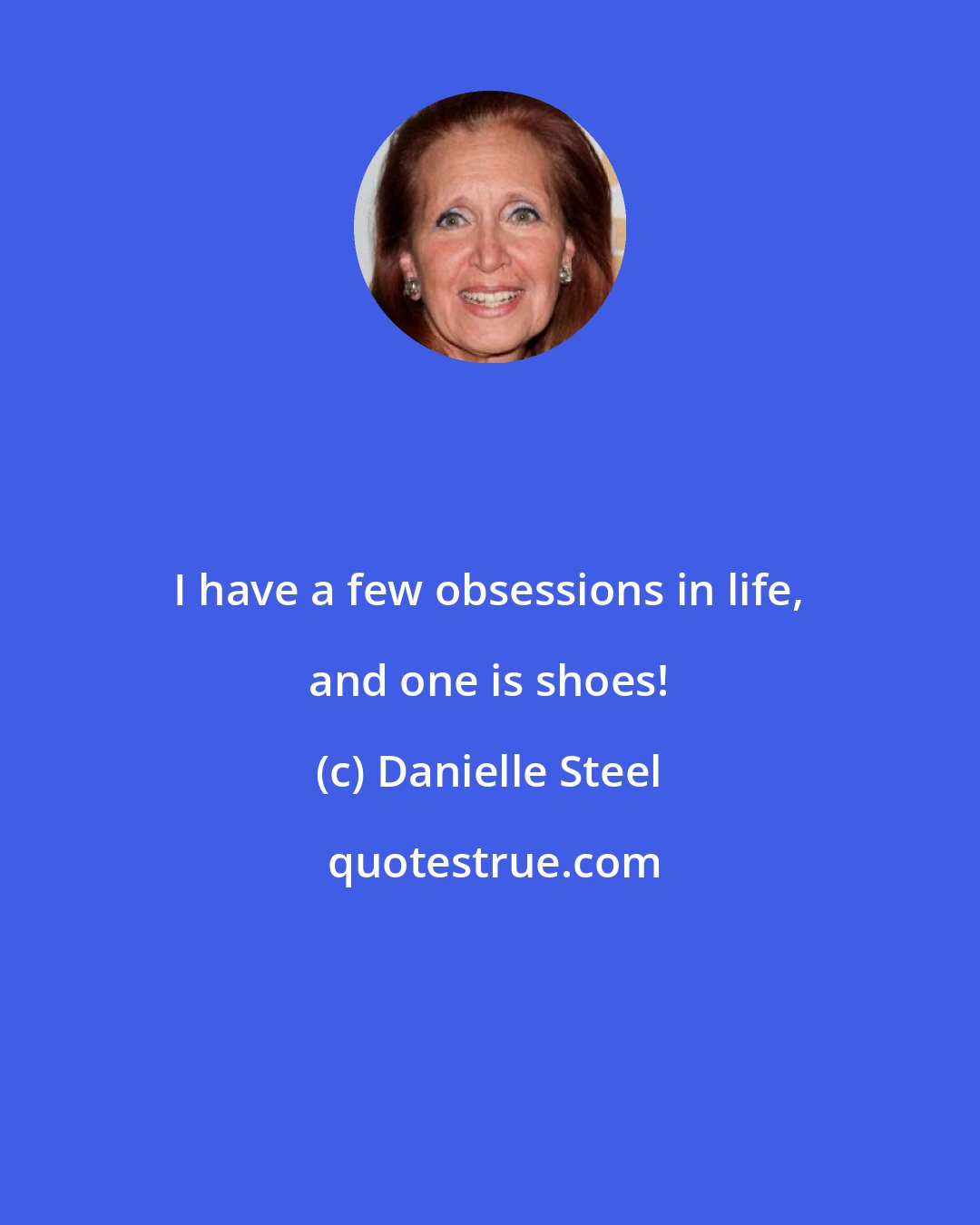 Danielle Steel: I have a few obsessions in life, and one is shoes!