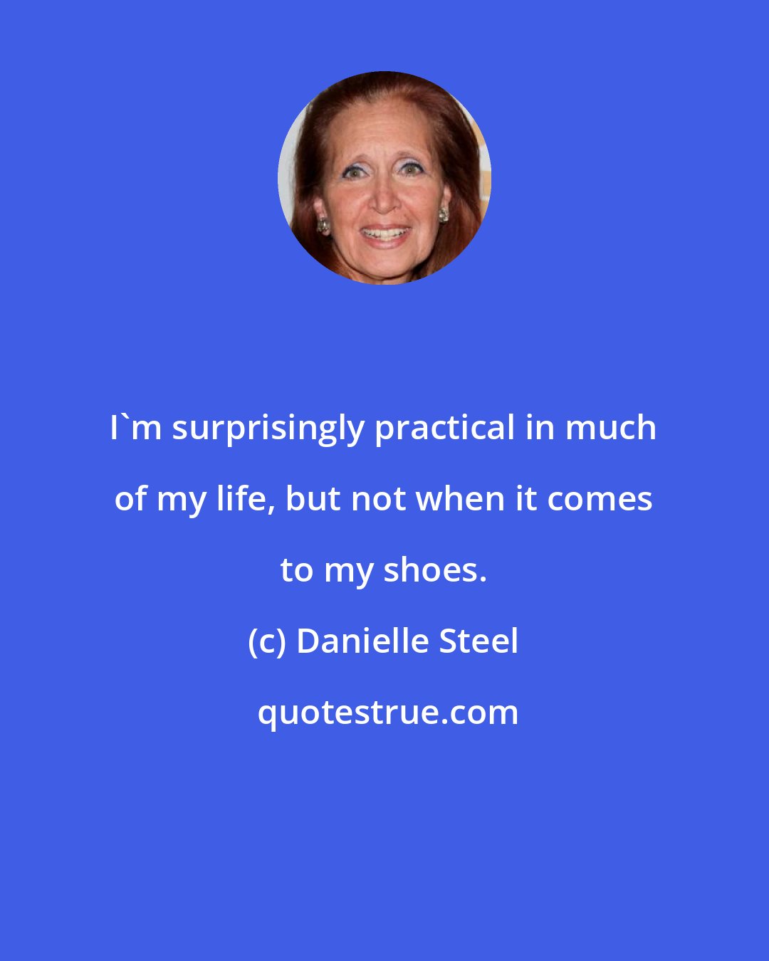 Danielle Steel: I'm surprisingly practical in much of my life, but not when it comes to my shoes.