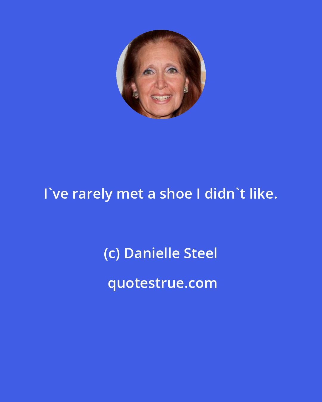 Danielle Steel: I've rarely met a shoe I didn't like.