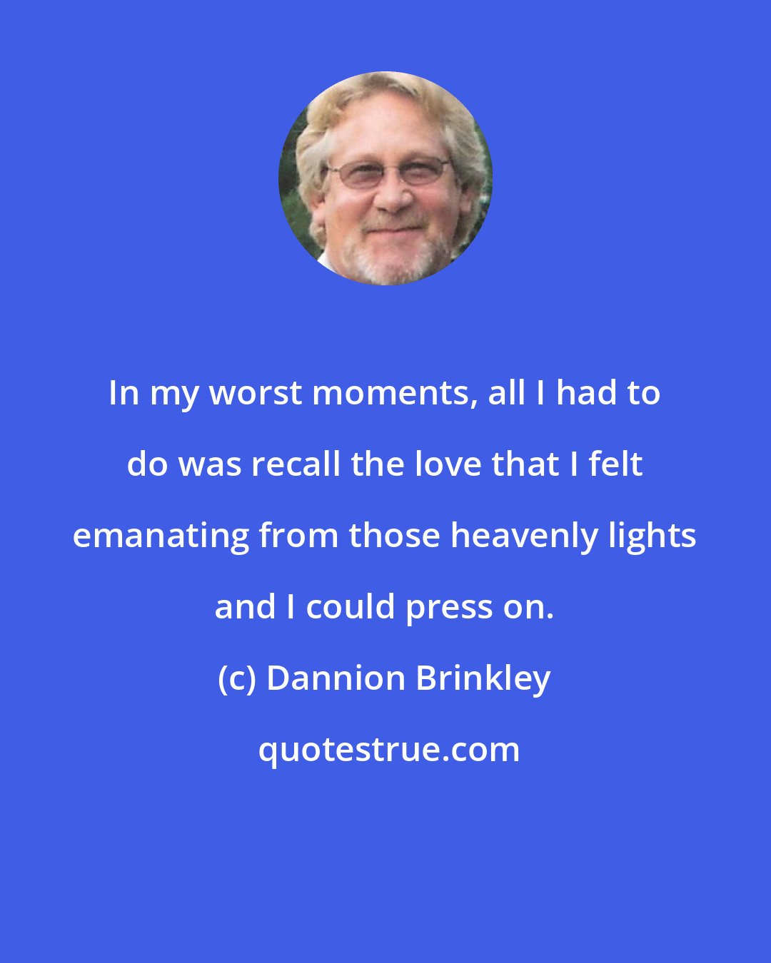 Dannion Brinkley: In my worst moments, all I had to do was recall the love that I felt emanating from those heavenly lights and I could press on.