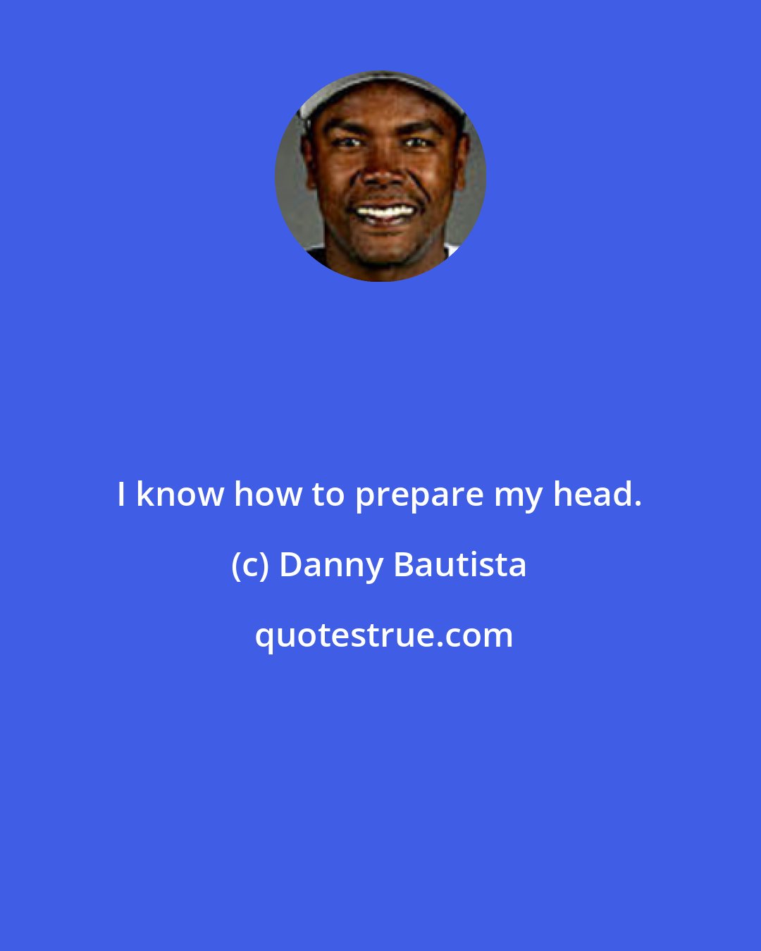 Danny Bautista: I know how to prepare my head.