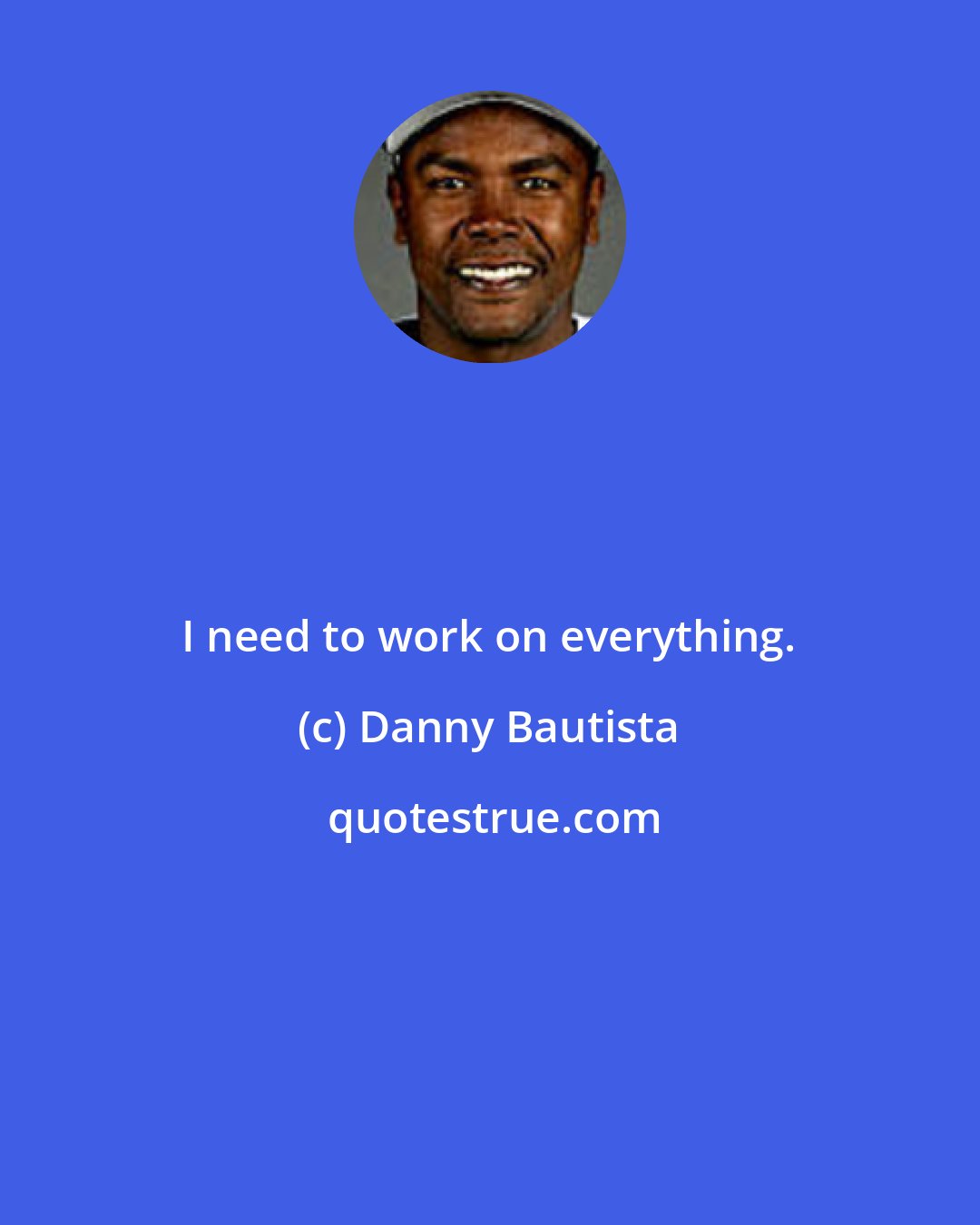 Danny Bautista: I need to work on everything.