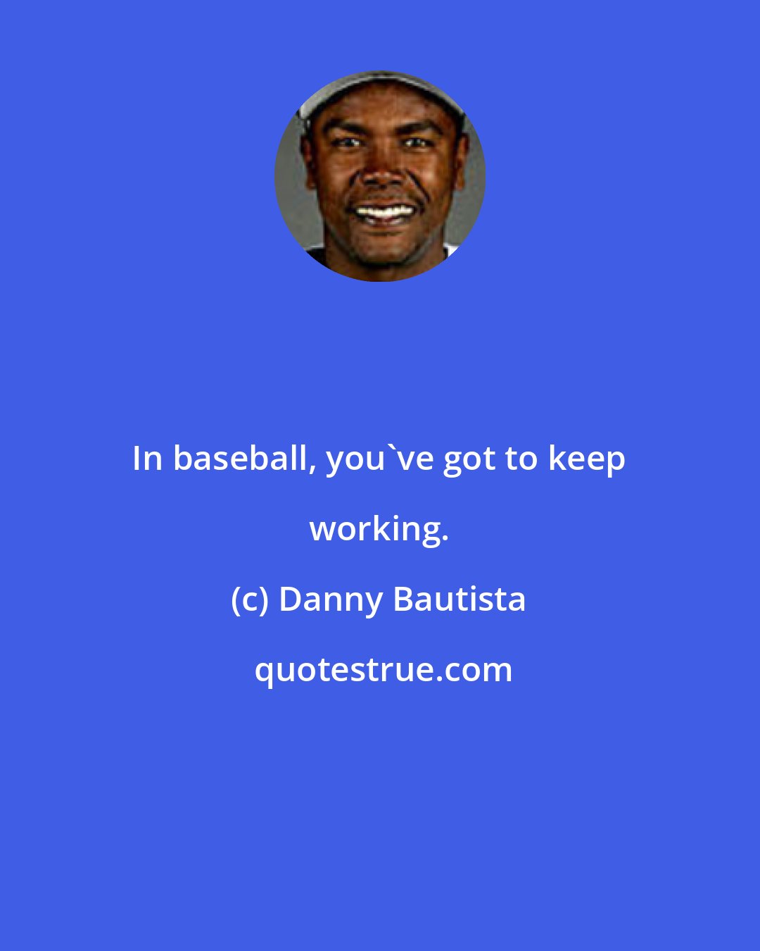 Danny Bautista: In baseball, you've got to keep working.