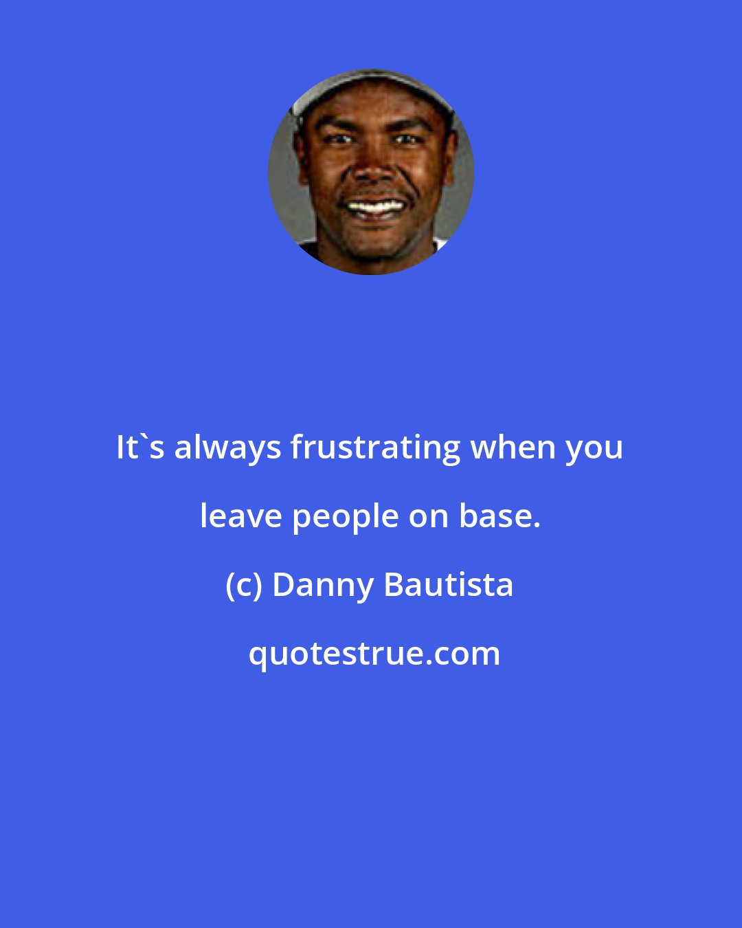 Danny Bautista: It's always frustrating when you leave people on base.