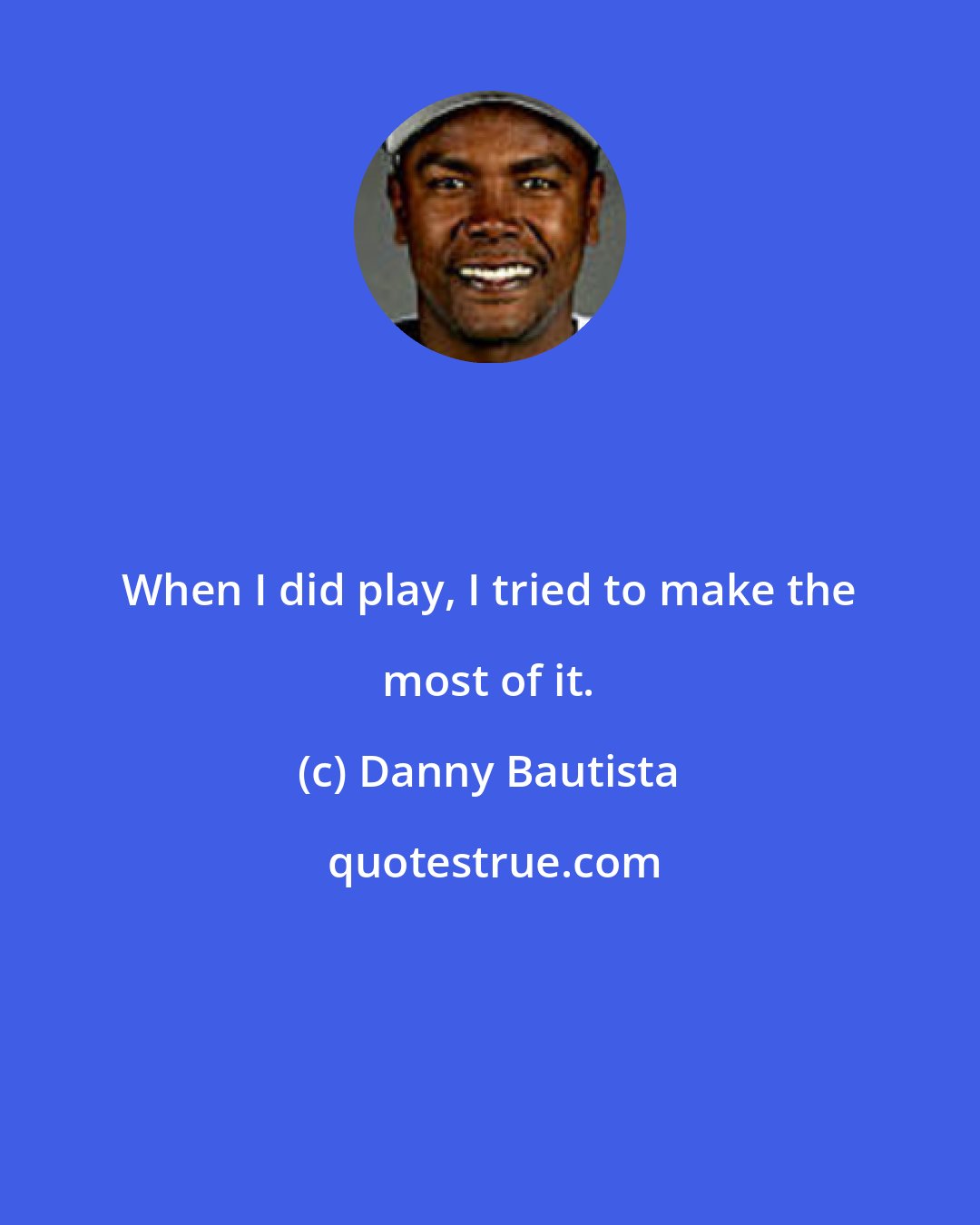 Danny Bautista: When I did play, I tried to make the most of it.