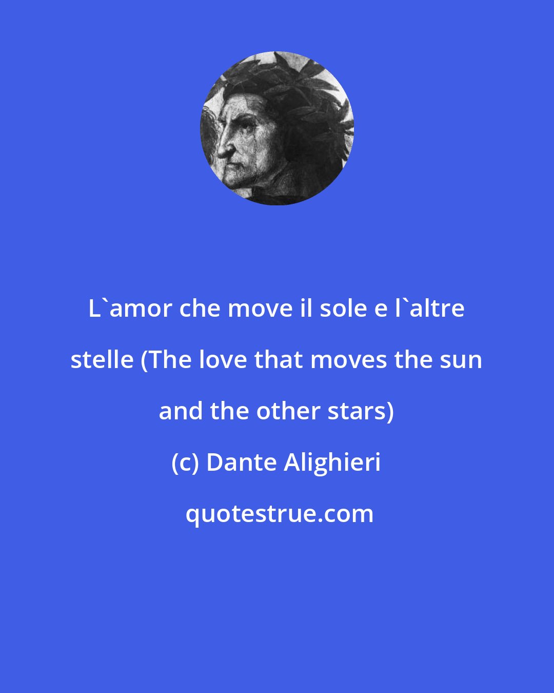 Dante Alighieri: L'amor che move il sole e l'altre stelle (The love that moves the sun and the other stars)