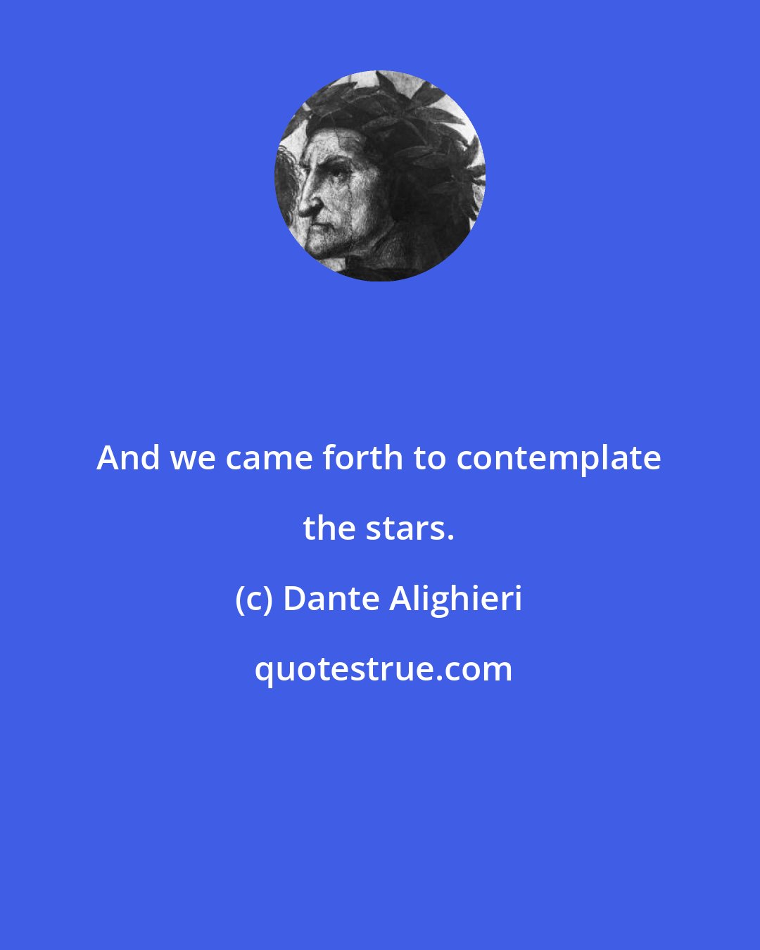 Dante Alighieri: And we came forth to contemplate the stars.