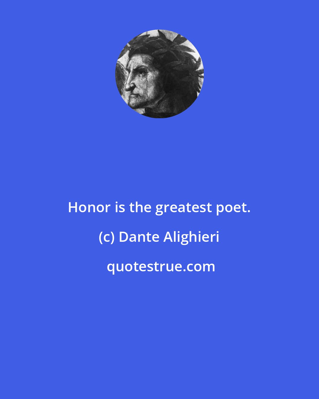 Dante Alighieri: Honor is the greatest poet.