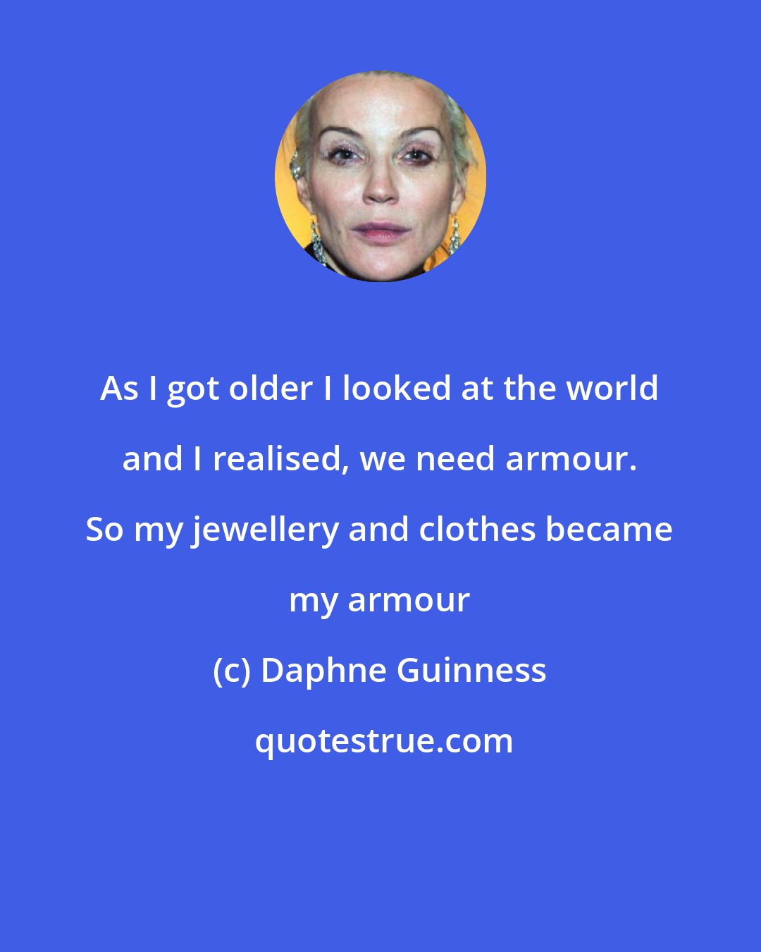 Daphne Guinness: As I got older I looked at the world and I realised, we need armour. So my jewellery and clothes became my armour