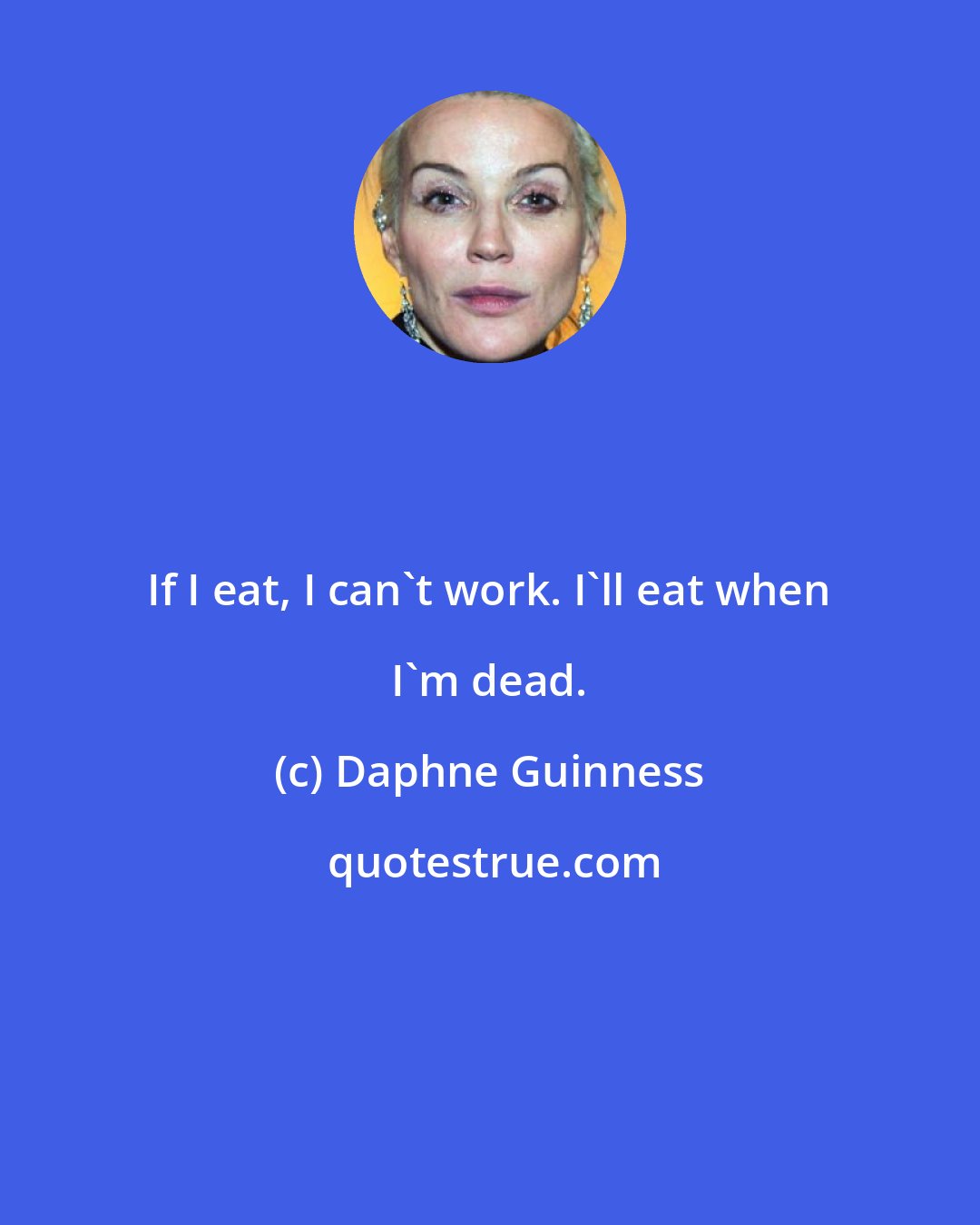 Daphne Guinness: If I eat, I can't work. I'll eat when I'm dead.