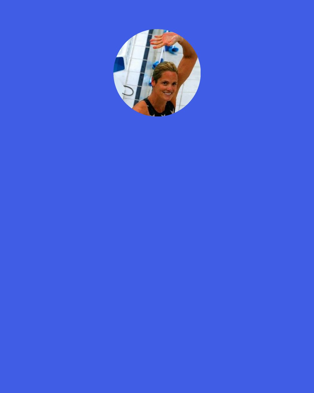 Dara Torres: When I revealed the campaign, some lady in the front row, a photographer, asked "is that airbrushed?" So I just lifted my shirt up and my stomach was the exact same thing as in the ads. It was actually kinda nice that she said that, because I'm sure plenty of people probably thought that. That's one of the reasons I did it - especially when you work so hard to get your body to look like that - it's frustrating.