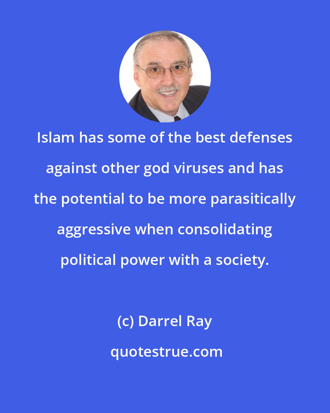 Darrel Ray: Islam has some of the best defenses against other god viruses and has the potential to be more parasitically aggressive when consolidating political power with a society.