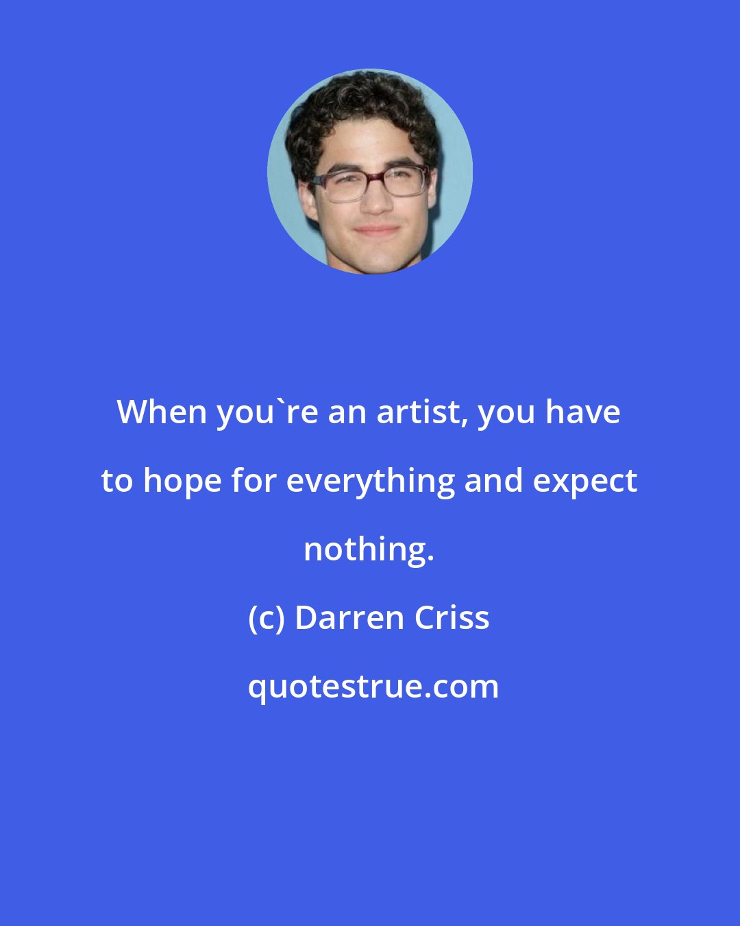 Darren Criss: When you're an artist, you have to hope for everything and expect nothing.