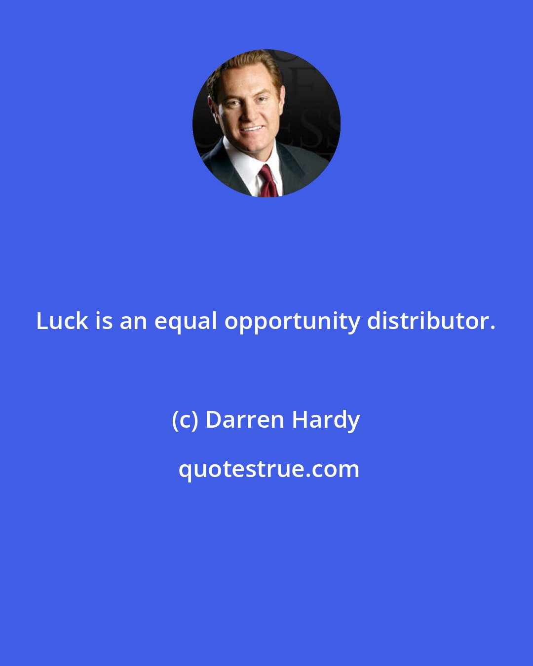 Darren Hardy: Luck is an equal opportunity distributor.