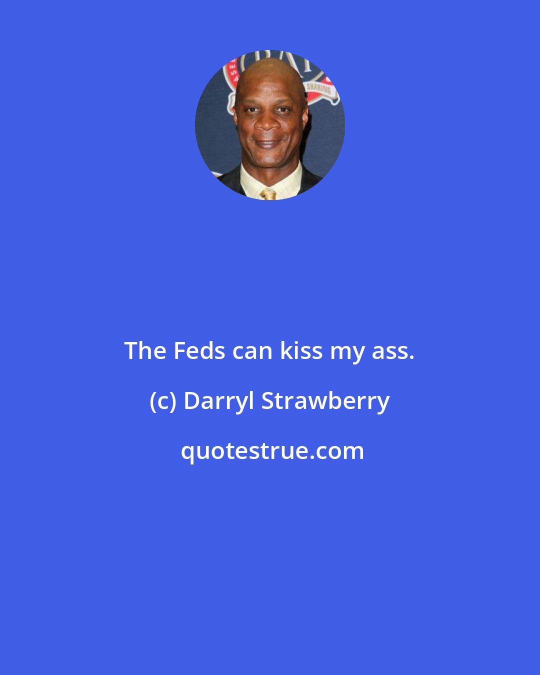 Darryl Strawberry: The Feds can kiss my ass.