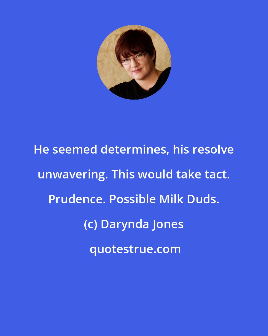 Darynda Jones: He seemed determines, his resolve unwavering. This would take tact. Prudence. Possible Milk Duds.