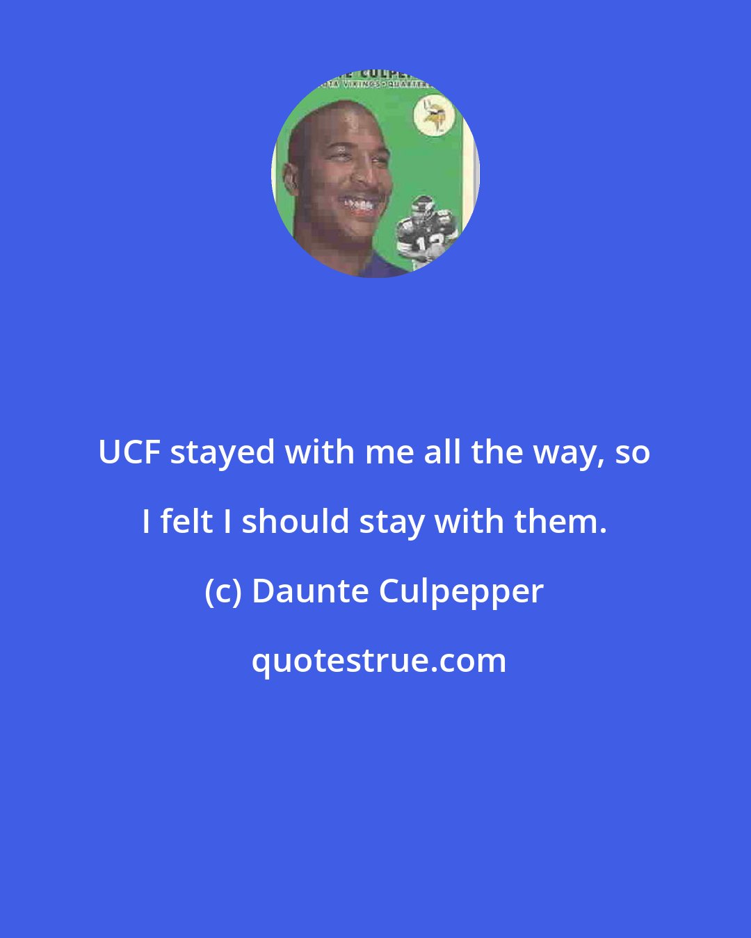 Daunte Culpepper: UCF stayed with me all the way, so I felt I should stay with them.