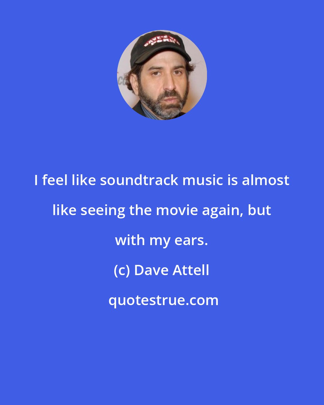 Dave Attell: I feel like soundtrack music is almost like seeing the movie again, but with my ears.