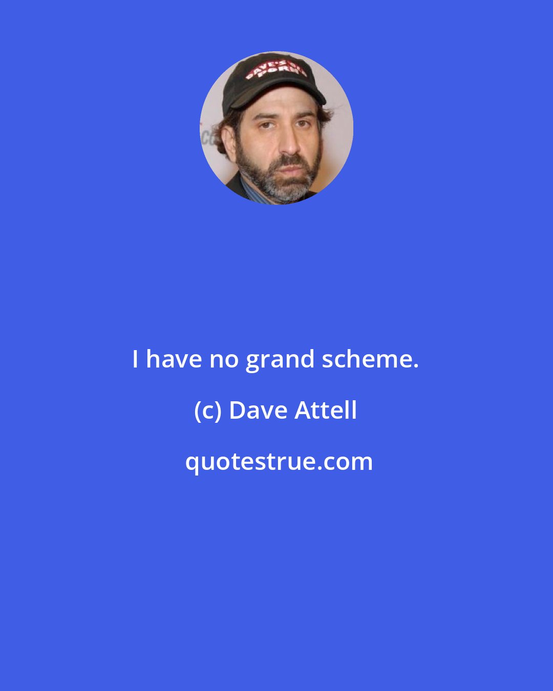 Dave Attell: I have no grand scheme.