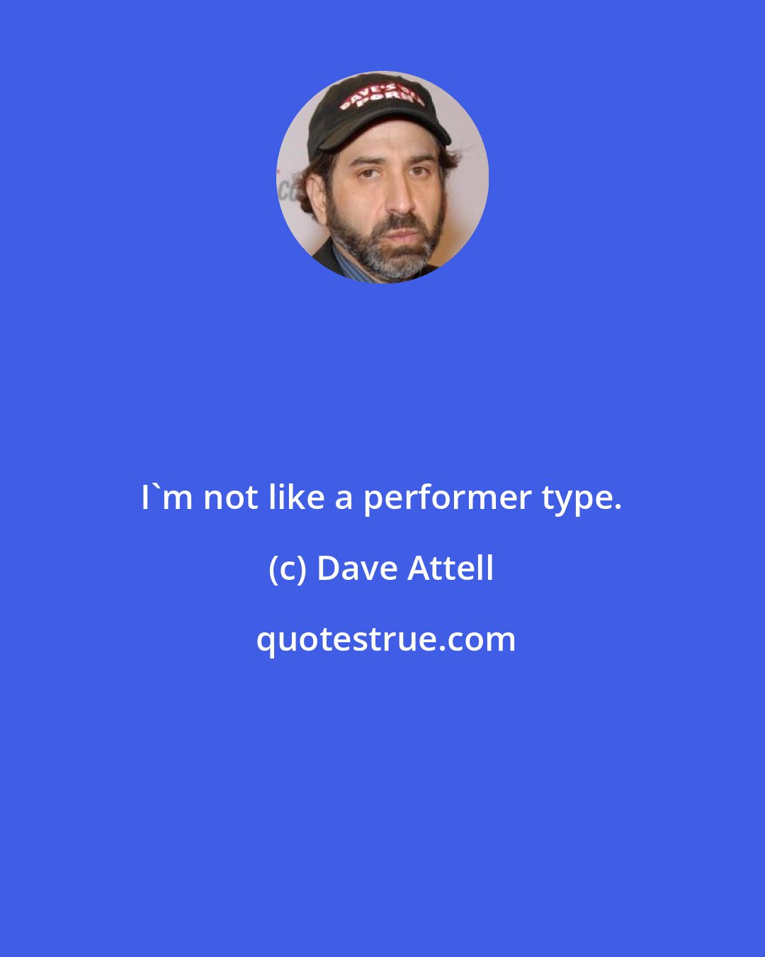 Dave Attell: I'm not like a performer type.