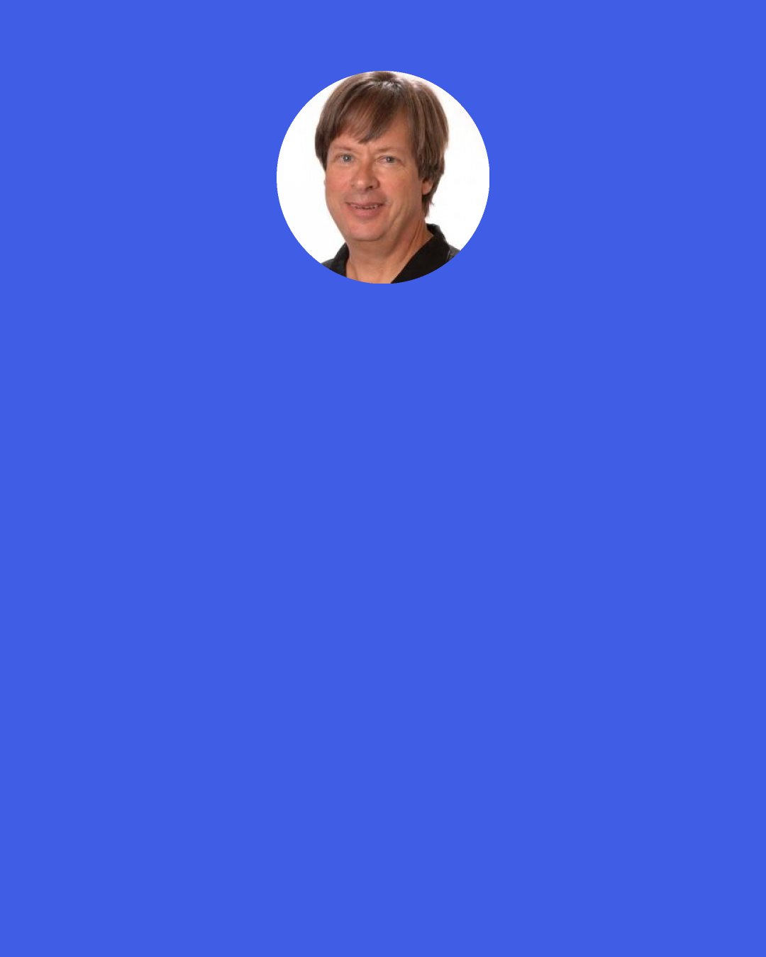 Dave Barry: My therapist told me the way to achieve true inner peace is to finish what I start. So far today, I have finished 2 bags of M&M's and a chocolate cake. I feel better already.