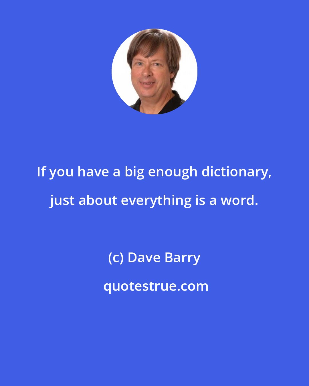 Dave Barry: If you have a big enough dictionary, just about everything is a word.