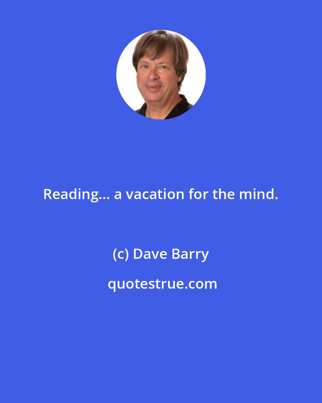 Dave Barry: Reading... a vacation for the mind.