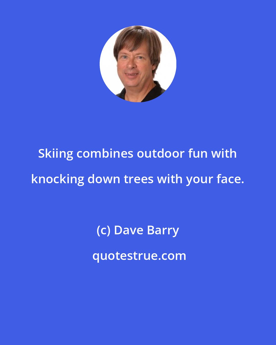 Dave Barry: Skiing combines outdoor fun with knocking down trees with your face.