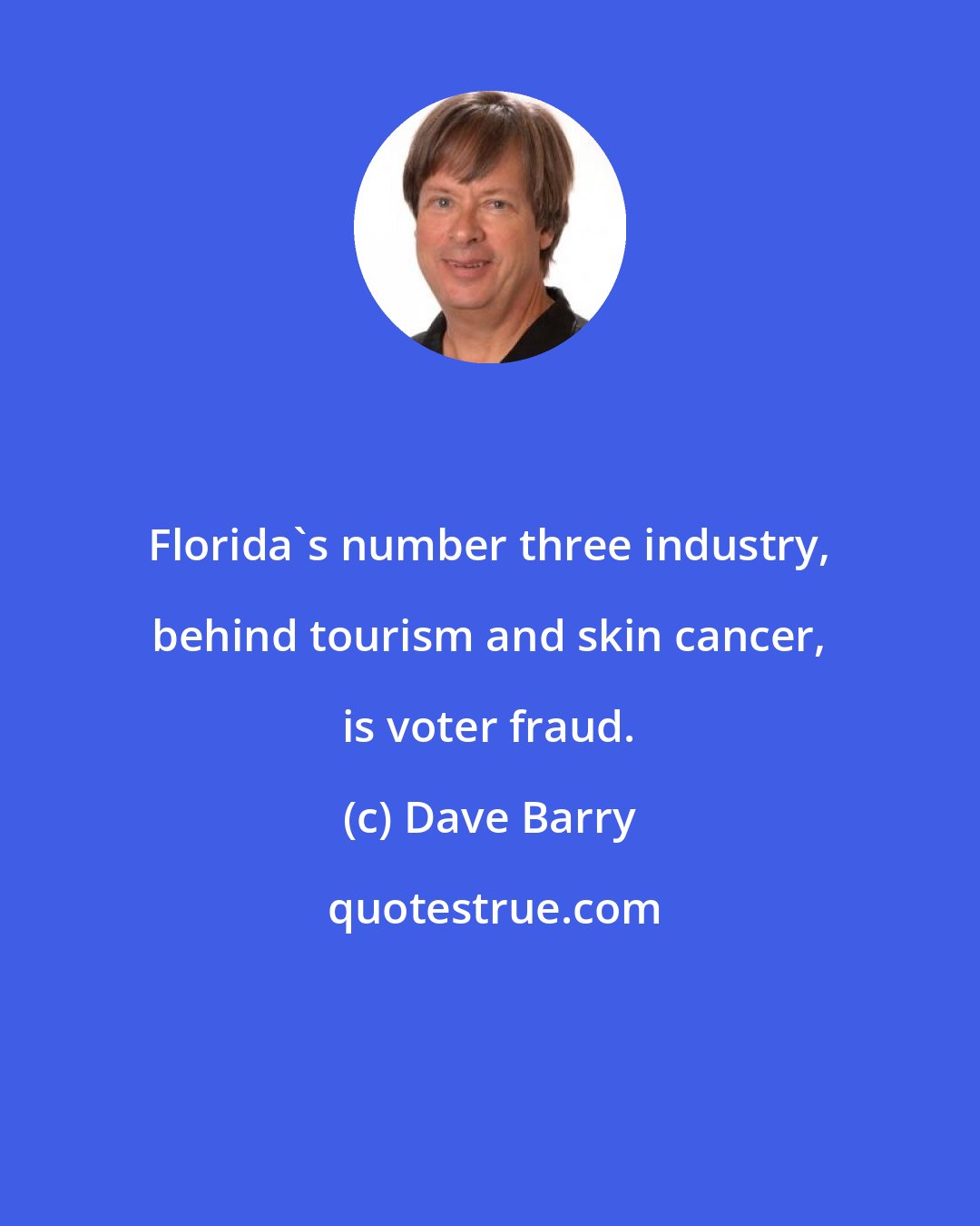 Dave Barry: Florida's number three industry, behind tourism and skin cancer, is voter fraud.