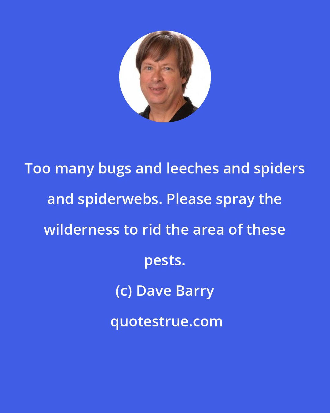 Dave Barry: Too many bugs and leeches and spiders and spiderwebs. Please spray the wilderness to rid the area of these pests.