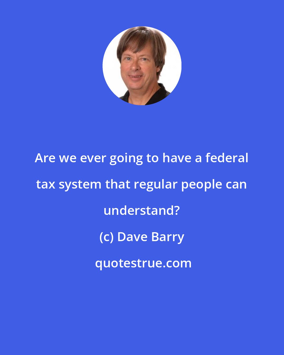 Dave Barry: Are we ever going to have a federal tax system that regular people can understand?